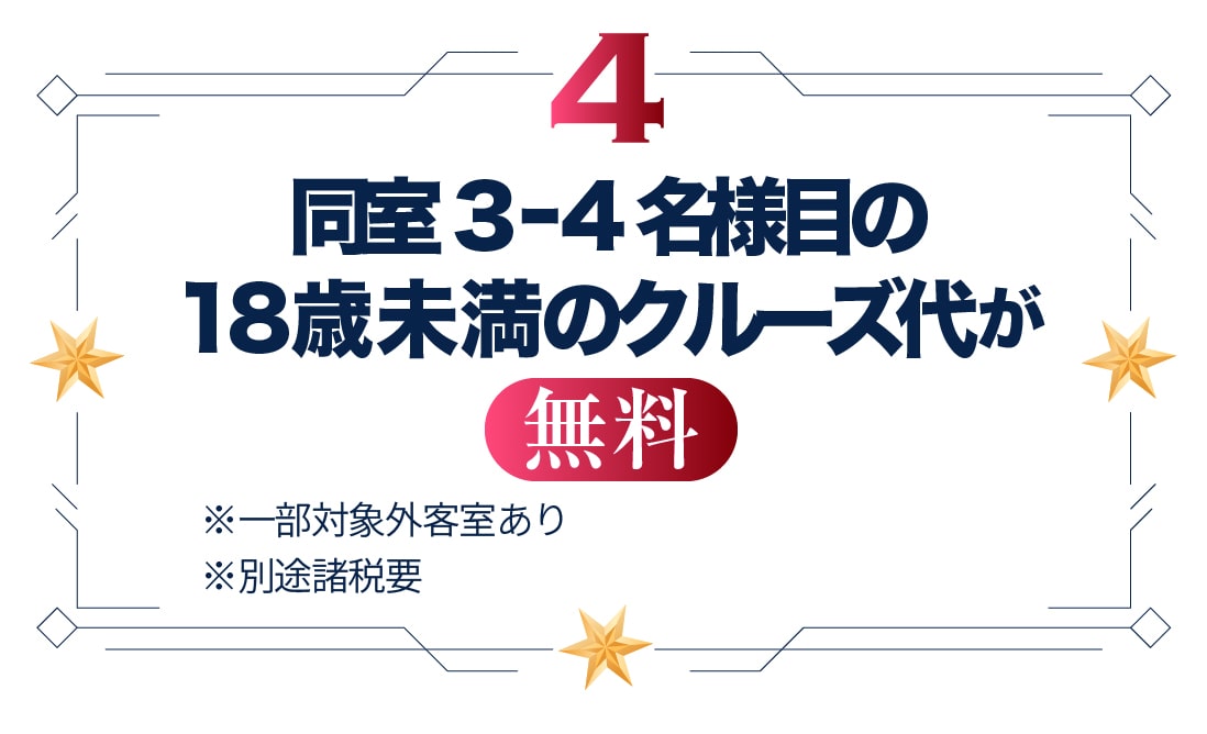 同室3ｰ4名様目の18歳未満のクルーズ代が無料（一部対象外客室あり）